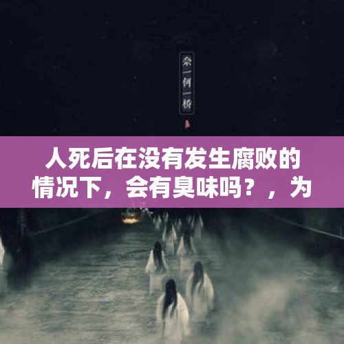 人死后在没有发生腐败的情况下，会有臭味吗？，为什么老鼠死后会那么臭啊？