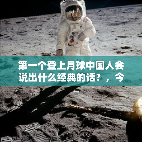 第一个登上月球中国人会说出什么经典的话？，今年登上月球的三个人？