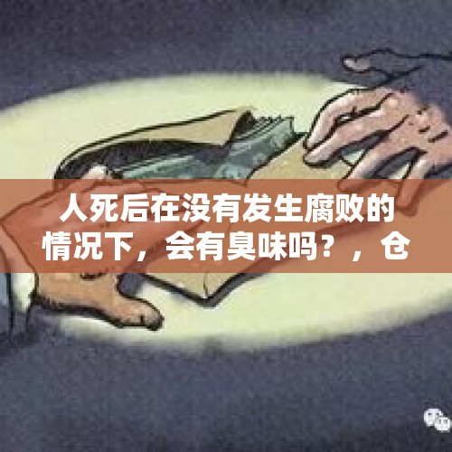 人死后在没有发生腐败的情况下，会有臭味吗？，仓鼠死到屋里会臭吗