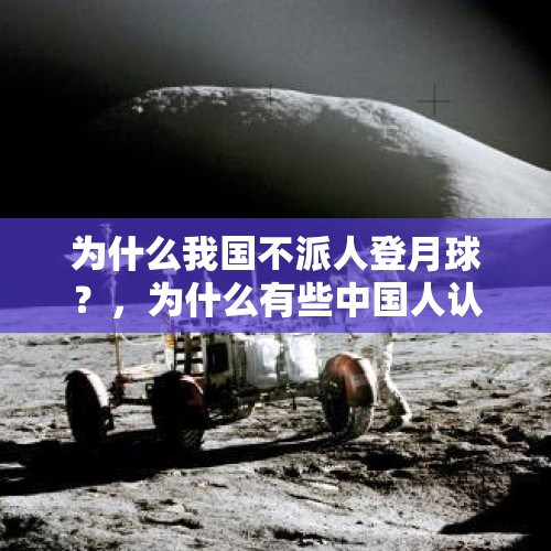 为什么我国不派人登月球？，为什么有些中国人认为美国登月是假的？