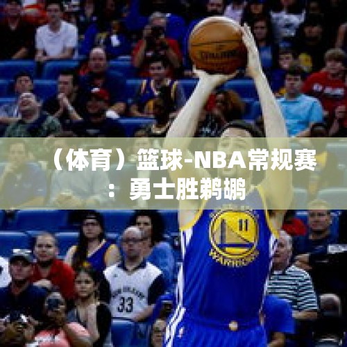 （体育）篮球-NBA常规赛：勇士胜鹈鹕