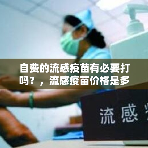 自费的流感疫苗有必要打吗？，流感疫苗价格是多少?有分国产的和进口的吗？