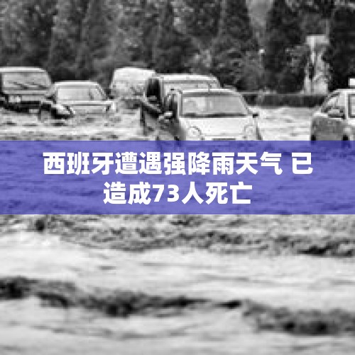 西班牙遭遇强降雨天气 已造成73人死亡