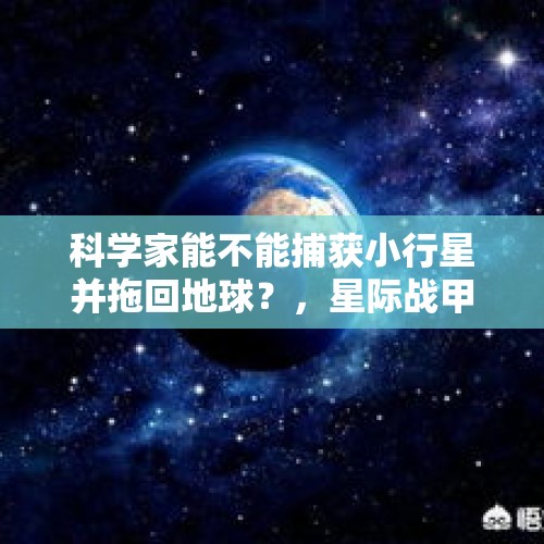 科学家能不能捕获小行星并拖回地球？，星际战甲小行星带任务怎么过？