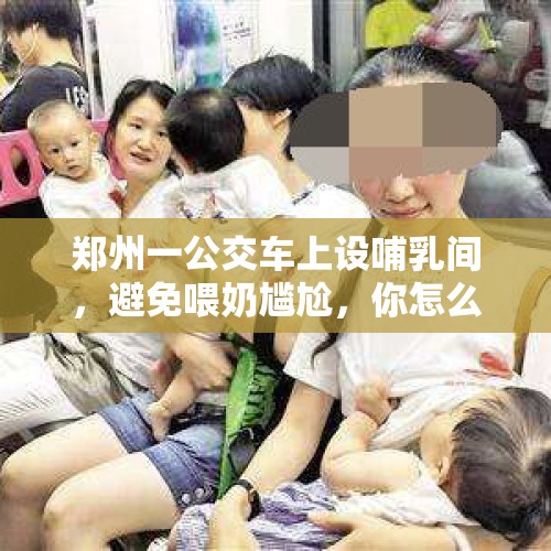 郑州一公交车上设哺乳间，避免喂奶尴尬，你怎么看？，男厕所被女士们霸占，你刚好急用该什么办？