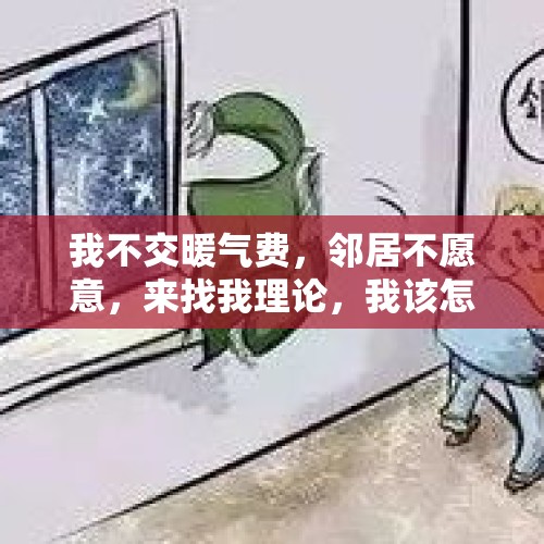 我不交暖气费，邻居不愿意，来找我理论，我该怎么说服她？，女子扛洗衣机上八楼