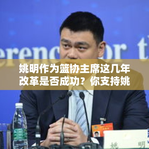 姚明作为篮协主席这几年改革是否成功？你支持姚明连任吗？，若中国男篮未来连进军2024年巴黎奥运会也以失败告终的话，姚明会不会辞去中国篮协主席？