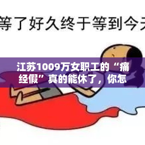 江苏1009万女职工的“痛经假”真的能休了，你怎么看？，“痛经假”真的是很人性化的吗？