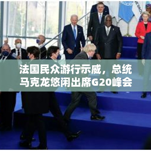 法国民众游行示威，总统马克龙悠闲出席G20峰会，你有什么看法？，怎么看普京要求俄罗斯到2024年前成为全球五大经济体之一？