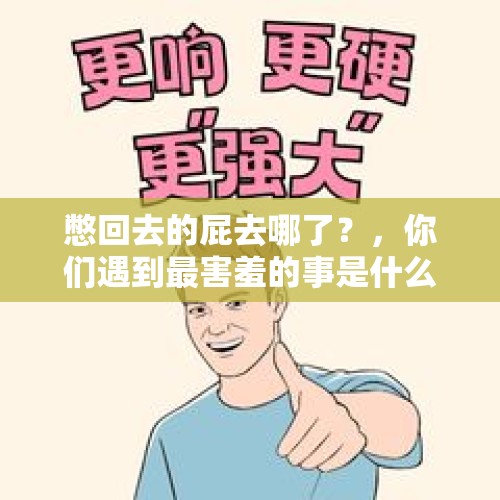 憋回去的屁去哪了？，你们遇到最害羞的事是什么？真实经历的？