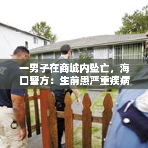 一男子在商城内坠亡，海口警方：生前患严重疾病，排除刑事案件