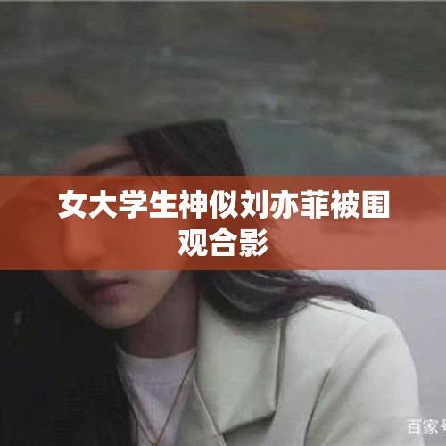 女大学生神似刘亦菲被围观合影