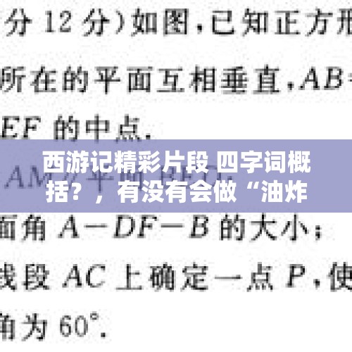 西游记精彩片段 四字词概括？，有没有会做“油炸冰溜子”这神菜的，炸完，里面是冰还是水？