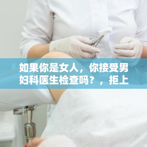 如果你是女人，你接受男妇科医生检查吗？，拒上学门诊挤满家长