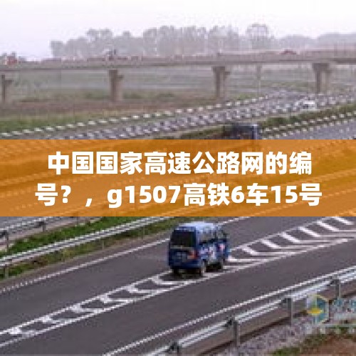 中国国家高速公路网的编号？，g1507高铁6车15号是靠窗嘛？