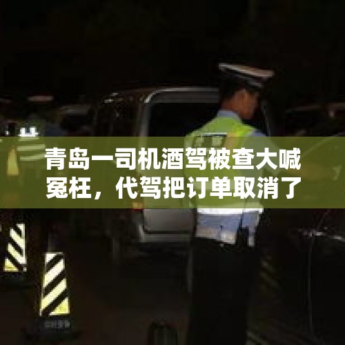 青岛一司机酒驾被查大喊冤枉，代驾把订单取消了，对此你怎么看？，如何看待南宁一男子行车受阻，竟然当街给老人耳光，还掀飞老人帽子？