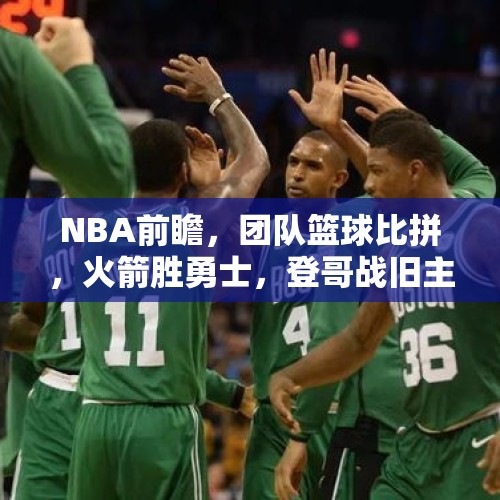 NBA前瞻，团队篮球比拼，火箭胜勇士，登哥战旧主，快船负雷霆