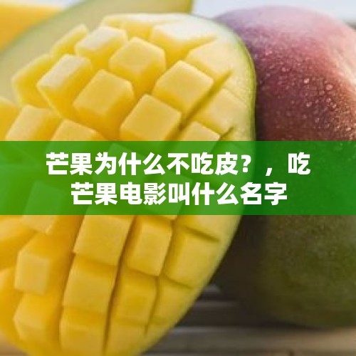 芒果为什么不吃皮？，吃芒果电影叫什么名字