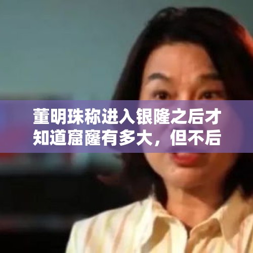 董明珠称进入银隆之后才知道窟窿有多大，但不后悔“造车”，你怎么看？，董明珠直播中训下属