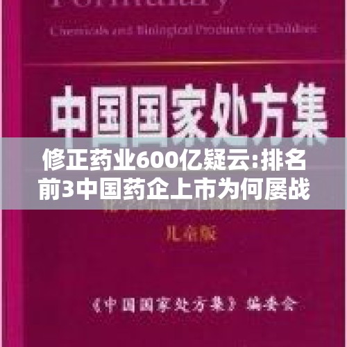 修正药业600亿疑云:排名前3中国药企上市为何屡战屡败？你怎么看？，修正药业是国企还是私企，总部在什么地方？