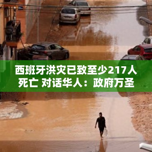 西班牙洪灾已致至少217人死亡 对话华人：政府万圣节放假，主要靠志愿者和自救 - 今日头条