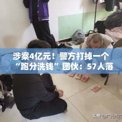 涉案4亿元！警方打掉一个“跑分洗钱”团伙：57人落网 首犯主动勾结境外犯罪分子 - 今日头条