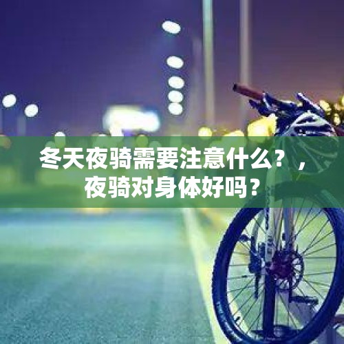 冬天夜骑需要注意什么？，夜骑对身体好吗？