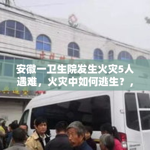 安徽一卫生院发生火灾5人遇难，火灾中如何逃生？，医院没有药，人家私人药店有，这是为什么，况且买回来医院不报这又为什么？