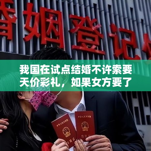 我国在试点结婚不许索要天价彩礼，如果女方要了，男方敢投诉吗？，结婚成本高国家如何应对？