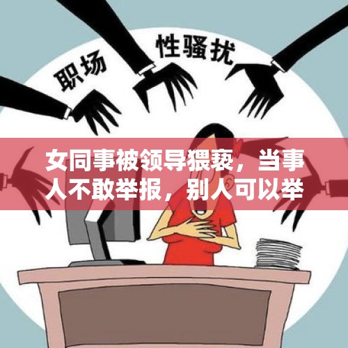 女同事被领导猥亵，当事人不敢举报，别人可以举报吗？，残障者养老院遭猥亵