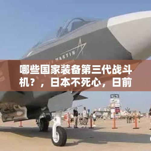 哪些国家装备第三代战斗机？，日本不死心，日前曝出又要搞五代机，可能大吗？