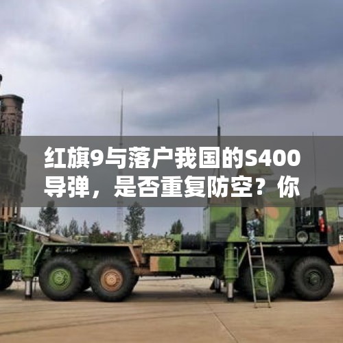 红旗9与落户我国的S400导弹，是否重复防空？你怎么看？，红旗9防空导弹性能怎么样？