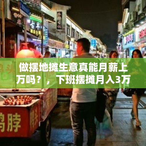 做摆地摊生意真能月薪上万吗？，下班摆摊月入3万3