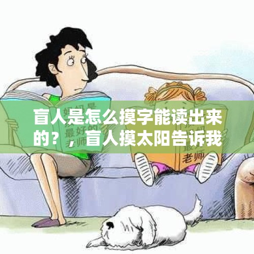 盲人是怎么摸字能读出来的？，盲人摸太阳告诉我们什么道理？