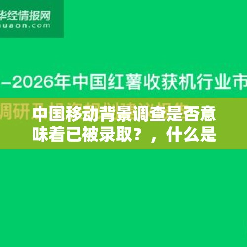 中国移动背景调查是否意味着已被录取？，什么是背景调查呀？