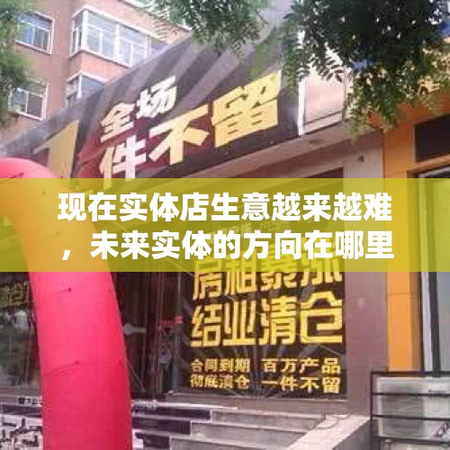 现在实体店生意越来越难，未来实体的方向在哪里？，一个年轻人没工作在农村能干什么？