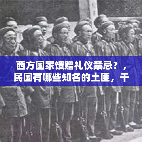 西方国家馈赠礼仪禁忌？，民国有哪些知名的土匪，干过什么样的坏事？