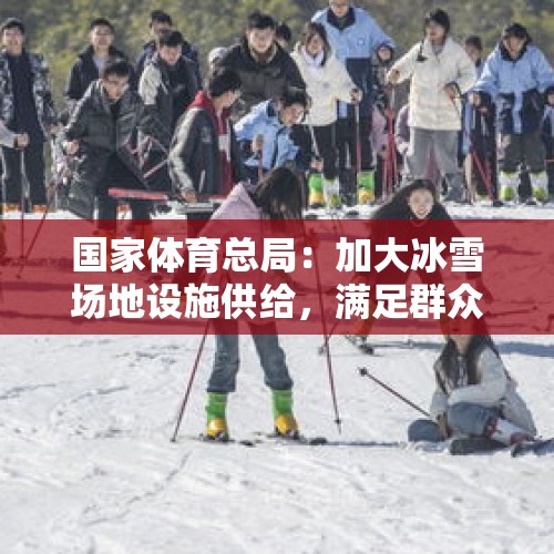 国家体育总局：加大冰雪场地设施供给，满足群众需求 - 今日头条