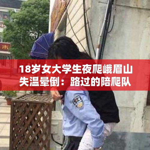 18岁女大学生夜爬峨眉山失温晕倒：路过的陪爬队员背她1公里脱险，景区称禁止夜游 - 今日头条