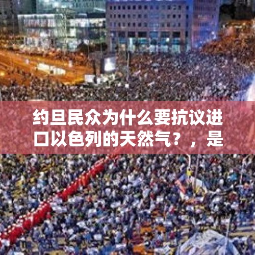 约旦民众为什么要抗议进口以色列的天然气？，是以色列制造了贝鲁特的大爆炸吗？