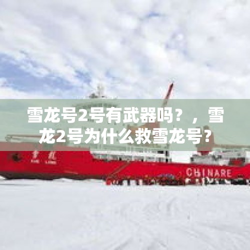 雪龙号2号有武器吗？，雪龙2号为什么救雪龙号？