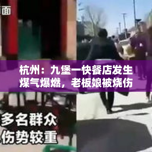 杭州：九堡一快餐店发生煤气爆燃，老板娘被烧伤, 你怎么看？，杭州九堡一快餐店煤气爆燃，老板娘被烧伤, 你怎么看？