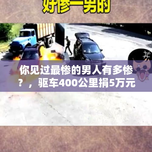 你见过最惨的男人有多惨？，驱车400公里捐5万元