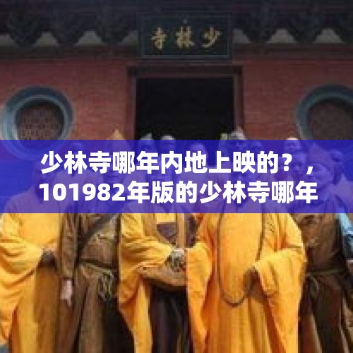 少林寺哪年内地上映的？，101982年版的少林寺哪年在中国大陆上映的？