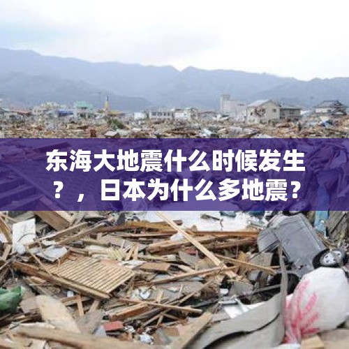 东海大地震什么时候发生？，日本为什么多地震？