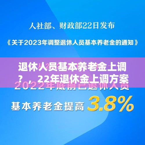 退休人员基本养老金上调？，22年退休金上调方案？