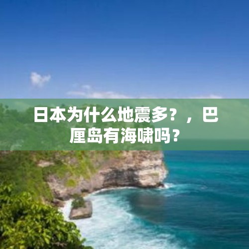 日本为什么地震多？，巴厘岛有海啸吗？