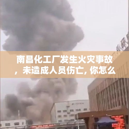 南昌化工厂发生火灾事故，未造成人员伤亡, 你怎么看？，化工厂发生火灾事故应急处置流程？