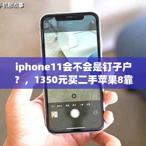 iphone11会不会是钉子户？，1350元买二手苹果8靠谱吗？