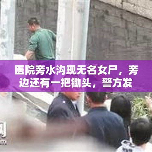 医院旁水沟现无名女尸，旁边还有一把锄头，警方发布协查通告 - 今日头条